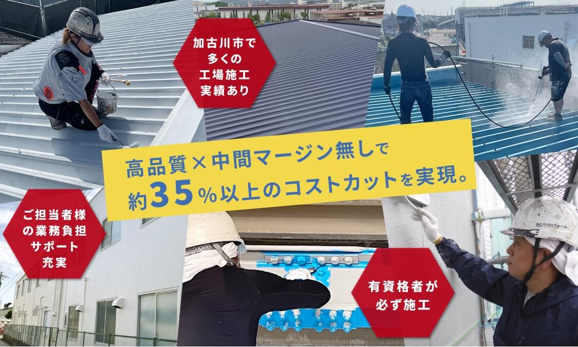 高品質×中間マージン無しで約35%以上のコストカットを実現。加古川市で多くの工場施工実績あり。ご担当者様の業務負担サポート充実。有資格者が必ず施工。